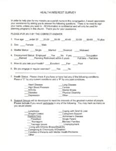 HEALTHINTEREST SURVEY In orderto helpplanfor my ministryas a parishnursein thiscongregation, I wouldappreciate yourassistance by askingyouto answerthe followingquestions.Thereis no needto sign