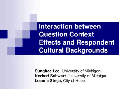 Interaction between Question Context Effects and Respondent Cultural Backgrounds Sunghee Lee, University of Michigan Norbert Schwarz, University of Michigan