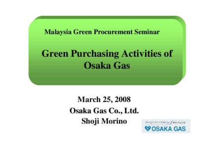 Malaysia Green Procurement Seminar  Green Purchasing Activities of Osaka Gas  March 25, 2008