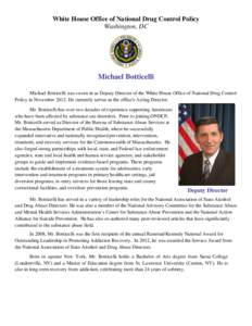 White House Office of National Drug Control Policy Washington, DC Michael Botticelli Michael Botticelli was sworn in as Deputy Director of the White House Office of National Drug Control Policy in November[removed]He curre