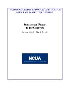 NATIONAL CREDIT UNION ADMINISTRATION OFFICE OF INSPECTOR GENERAL Semiannual Report to the Congress October 1, 2003 – March 31, 2004