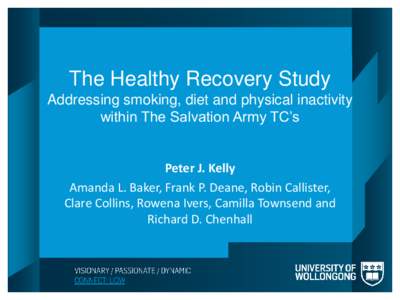 The Healthy Recovery Study Addressing smoking, diet and physical inactivity within The Salvation Army TC’s Peter J. Kelly Amanda L. Baker, Frank P. Deane, Robin Callister,