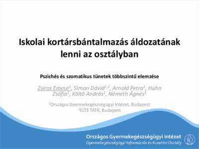 Iskolai kortársbántalmazás áldozatának lenni az osztályban Pszichés és szomatikus tünetek többszintű elemzése Zsiros Emese1, Simon Dávid1,2, Arnold Petra1, Huhn Zsófia1, Költő András1, Németh Ágnes1