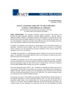 For Immediate Release December 13, 2012 AFACT LAUNCHES WEB APP TO HELP PREVENT ILLEGAL CAMCORDING IN CINEMAS New multi-lingual tool provides easily accessible ‘how to’ tips