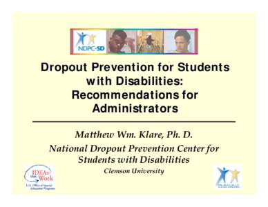 Dropout Prevention for Students with Disabilities: Recommendations for Administrators Matthew Wm. Klare, Ph. D. National Dropout Prevention Center for