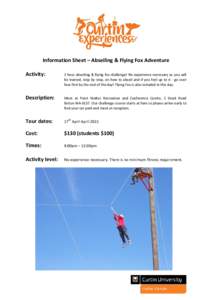 Information Sheet – Abseiling & Flying Fox Adventure Activity: 3 hour abseiling & flying fox challenge! No experience necessary as you will be trained, step by step, on how to abseil and if you feel up to it - go over 