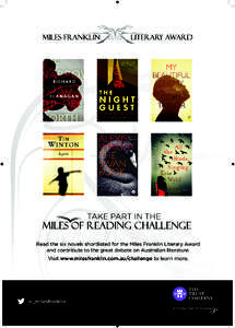 TAKE PART IN THE  Read the six novels shortlisted for the Miles Franklin Literary Award and contribute to the great debate on Australian literature. Visit www.milesfranklin.com.au/challenge to learn more.