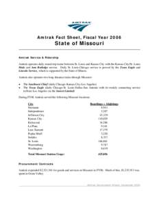 Amtrak Fact Sheet, Fiscal Year[removed]State of Missouri Amtrak Service & Ridership  Amtrak operates daily round-trip trains between St. Louis and Kansas City with the Kansas City/St. Louis