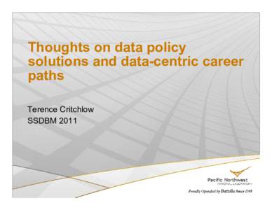 Thoughts on data policy solutions and data-centric career paths Terence Critchlow SSDBM 2011