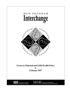 Focus on Maternal and Child Health Policy ¢
 February 1997 MCH Program Interchange The MCH Program Interchange is a periodical publication designed to stimulate thinking and creativity within the Title V Community by p