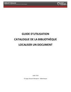 GUIDE D’UTILISATION CATALOGUE DE LA BIBLIOTHÈQUE LOCALISER UN DOCUMENT Juillet 2014 © Cégep Édouard-Montpetit – Bibliothèques