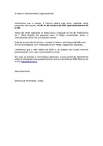 A todos os Componentes Organizacionais,  Informamos que o acesso à Internet estará mais lento, podendo sofrer pequenas interrupções, no dia 14 de outubro dequarta-feira) entre 9h e 18h. Nesse dia serão realiz