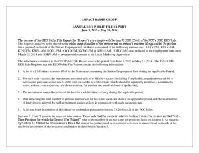 IMPACT RADIO GROUP ANNUAL EEO PUBLIC FILE REPORT (June 1, 2013 – May 31, 2014) The purpose of this EEO Public File Report (the “Report”) is to comply with Section[removed]C) (6) of the FCC’s 2002 EEO Rule. The R