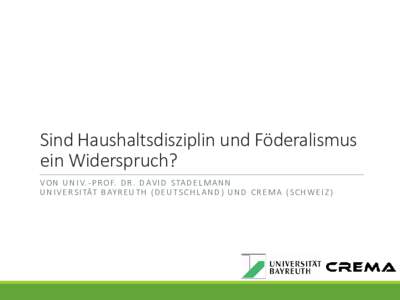 Sind Haushaltsdisziplin und Föderalismus ein Widerspruch? V O N U N I V. - P R O F. D R . D AV I D S TA D E L M A N N U N I V E R S I TÄT B AY R E U T H ( D E U T S C H L A N D ) U N D C R E M A ( S C H W E I Z )  Nei