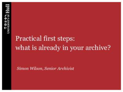 Practical first steps: what is already in your archive? Simon Wilson, Senior Archivist Collections survey What b-d archives do you already hold in your collections?