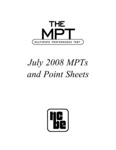 July 2008 MPTs and Point Sheets The National Conference of Bar Examiners inaugurated the Multistate Performance Test (MPT) in[removed]This publication is a reprint of the MPTs that were administered in July 2008 in 34 jur