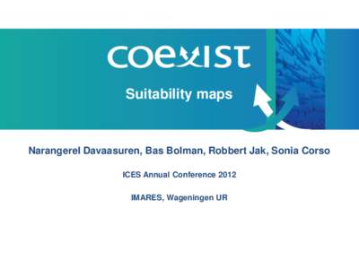Suitability maps  Narangerel Davaasuren, Bas Bolman, Robbert Jak, Sonia Corso ICES Annual Conference 2012 IMARES, Wageningen UR