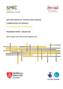 WELFARE NEEDS OF TURKISH AND KURDISH COMMUNITIES IN LONDON A community based research project PRELIMINARY REPORT – JANUARY 2013 Alessio D’Angelo, Ozlem Galip, Neil Kaye, Magdolna Lorinc