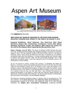 Left: Rendering of New Aspen Art Museum. Image courtesy of Shigeru Ban Architects. Right: Photograph of New Aspen Art Museum under construction. Image courtesy of Aspen Art Museum. FOR IMMEDIATE RELEASE NEW ASPEN ART MUS