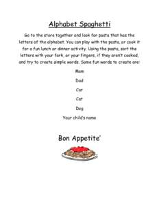 Alphabet Spaghetti Go to the store together and look for pasta that has the letters of the alphabet. You can play with the pasta, or cook it for a fun lunch or dinner activity. Using the pasta, sort the letters with your