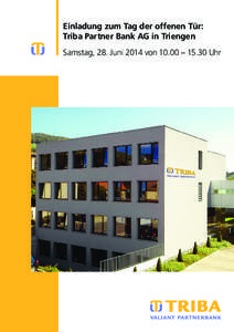 Einladung zum Tag der offenen Tür: Triba Partner Bank AG in Triengen Samstag, 28. Juni 2014 von 10.00 – 15.30 Uhr Einladung zum Tag der offenen Tür: Triba Partner Bank AG in Triengen