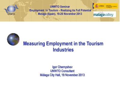 UNWTO Seminar Employment in Tourism – Realizing its Full Potential Malaga (Spain), 19-20 November 2013 Measuring Employment in the Tourism Industries