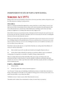 INDEPENDENT STATE OF PAPUA NEW GUINEA.  SORCERY ACT 1971, Being an Act to prevent and punish evil practices of sorcery and other similar evil practices, and for other purposes relating to such practices.