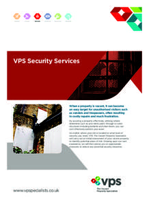 VPS Security Services  When a property is vacant, it can become an easy target for unauthorised visitors such as vandals and trespassers, often resulting in costly repairs and much frustration.