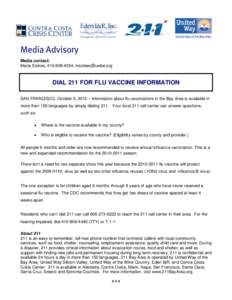 Media Advisory Media contact: Maria Stokes, [removed], [removed] DIAL 211 FOR FLU VACCINE INFORMATION SAN FRANCISCO, October 5, 2010 – Information about flu vaccinations in the Bay Area is available in