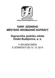 TARIF JÍZDNÉHO MĚSTSKÉ HROMADNÉ DOPRAVY Dopravního podniku města České Budějovice, a. s. V ÚPLNÉM ZNĚNÍ S ÚČINNOSTÍ OD