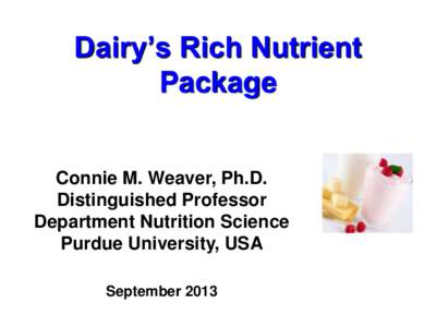 Dairy’s Rich Nutrient Package Connie M. Weaver, Ph.D. Distinguished Professor Department Nutrition Science