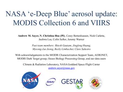 NASA ‘e-Deep Blue’ aerosol update: MODIS Collection 6 and VIIRS Andrew M. Sayer, N. Christina Hsu (PI), Corey Bettenhausen, Nick Carletta, Jaehwa Lee, Colin Seftor, Jeremy Warner Past team members: Ritesh Gautam, Jin