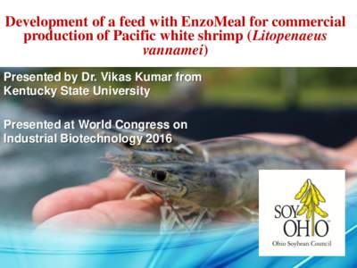 Development of a feed with EnzoMeal for commercial production of Pacific white shrimp (Litopenaeus vannamei) Presented by Dr. Vikas Kumar from Kentucky State University Presented at World Congress on