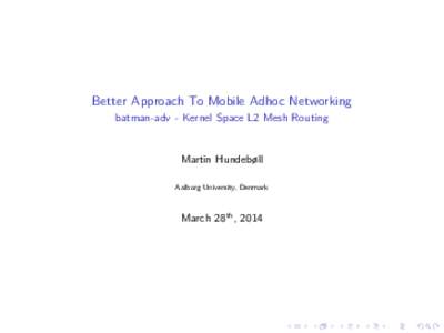 Better Approach To Mobile Adhoc Networking batman-adv - Kernel Space L2 Mesh Routing Martin Hundebøll Aalborg University, Denmark