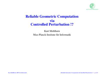 Reliable Geometric Computation via Controlled Perturbation !? Kurt Mehlhorn Max-Planck-Institute f¨ur Informatik