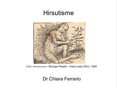 Hirsutisme  Liber chronicarum– Strange People – Hairy Lady (XIIv), 1493 Dr Chiara Ferrario