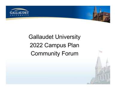 Gallaudet University 2022 Campus Plan Community Forum Community Forum Agenda •  Gallaudet University