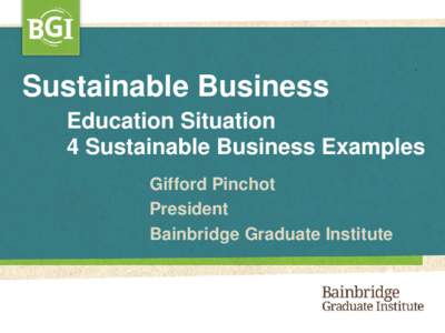 Sustainable Business Education Situation 4 Sustainable Business Examples Gifford Pinchot President Bainbridge Graduate Institute