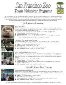 The San Francisco Zoo has several youth volunteer programs, for ages 11 and up. The first step in applying is to attend the informational orientation for the program you’re interested in. All orientations occur in the 