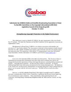 Submission by CASBAA (Cable and Satellite Broadcasting Association of Asia) To the Bills Committee on the Copyright (Amendment) Bill 2014 Legislative Council of the Hong Kong SAR October 17, 2014 Strengthening Copyright 