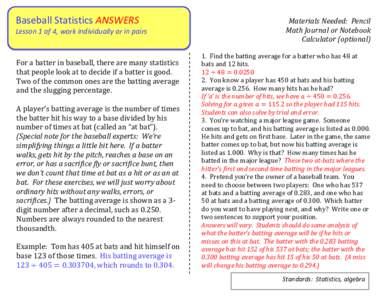 Baseball Statistics ANSWERS Lesson 1 of 4, work individually or in pairs For a batter in baseball, there are many statistics that people look at to decide if a batter is good. Two of the common ones are the batting avera