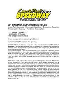 2014 INDIANA SUPER STOCK RULES Lincoln Park Speedway ~ Bloomington Speedway ~ Brownstown Speedway Thunder Valley Raceway ~ Twin Cities Raceway Park *****LPS ONLY RULES***** **MUFFLERS OPTIONAL **NO STOCK BODY PANELS