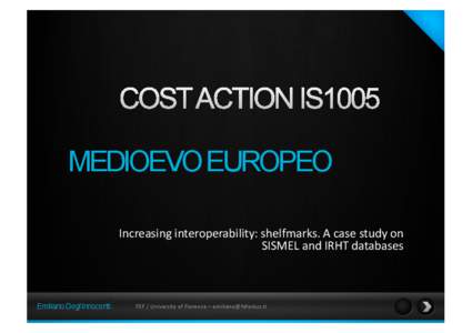 MEDIOEVO EUROPEO	
   Increasing	
  interoperability:	
  shelfmarks.	
  A	
  case	
  study	
  on	
   SISMEL	
  and	
  IRHT	
  databases	
  	
   Emiliano Degl’Innocenti