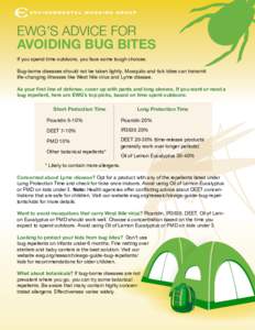 EWG’s Advice for Avoiding Bug Bites If you spend time outdoors, you face some tough choices. Bug-borne diseases should not be taken lightly. Mosquito and tick bites can transmit life-changing illnesses like West Nile v