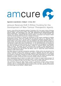 Eggenstein-Leopoldshafen / Stuttgart – 15 July, 2014  amcure Receives EUR 5 Million Funding for the Development of New Tumour Therapeutic Agents amcure, a spin-off from the Karlsruhe Institute of Technology (KIT), has 
