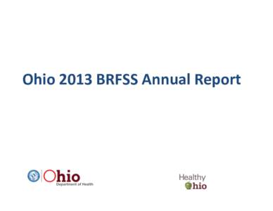 Ohio 2013 BRFSS Annual Report  To protect and improve the health of all Ohioans by preventing disease, promoting good health and assuring access to quality health care.  Ohio Department of Health