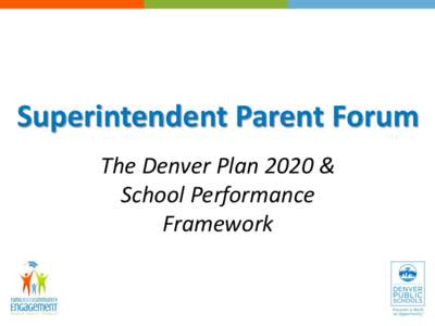 Superintendent Parent Forum The Denver Plan 2020 & School Performance Framework  Patsy Roybal,