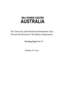 SEA POWER CENTRE  AUSTRALIA The Timor Sea Joint Petroleum Development Area Oil and Gas Resources: The Defence Implications Working Paper No. 13