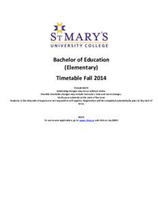 Bachelor of Education (Elementary) Timetable Fall 2014 PLEASE NOTE Scheduling changes may occur without notice. Possible timetable changes may include instructor, time and room changes.