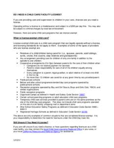 DO I NEED A CHILD CARE FACILITY LICENSE? If you are providing care and supervision to children in your care, chances are you need a license. Operating without a license is a misdemeanor and subject to a $200 per day fine